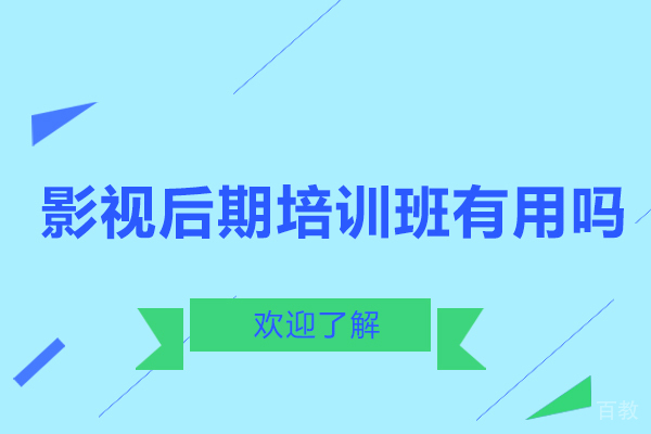 影视后期培训班有用吗-参加影视后期培训班有什么好处