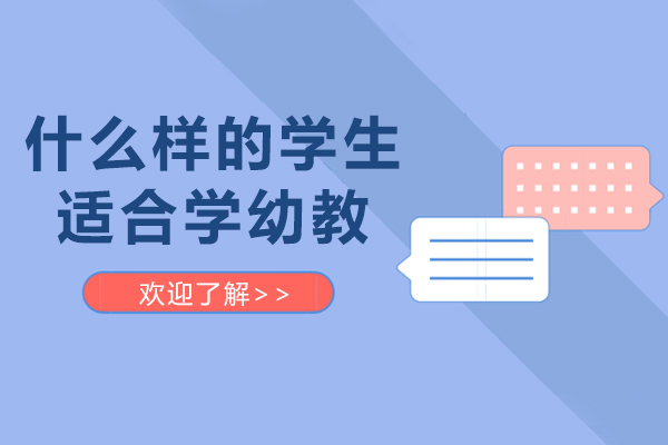 什么样的学生适合学幼教-什么样的人适合考幼儿教师