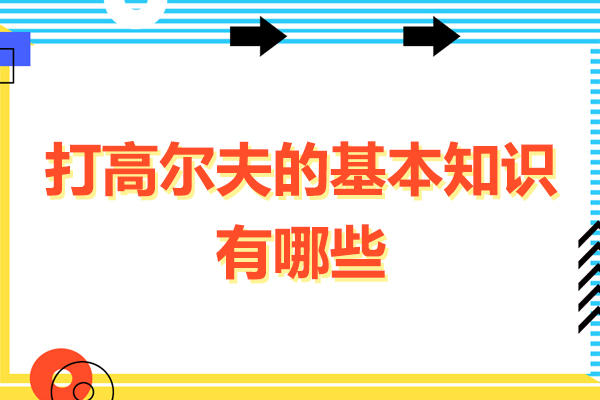 打高爾夫的基本知識(shí)有哪些-打高爾夫要注意什么