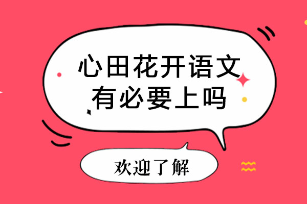 长沙心田花开语文有必要上吗