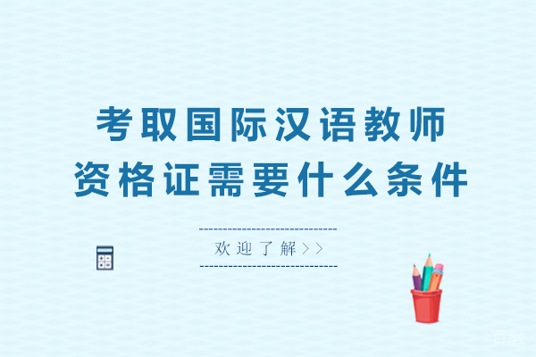 考取国际汉语教师资格证需要什么条件-国际汉语教师资格有什么要求