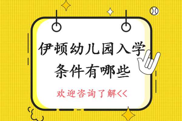 长沙伊顿幼儿园入学条件有哪些