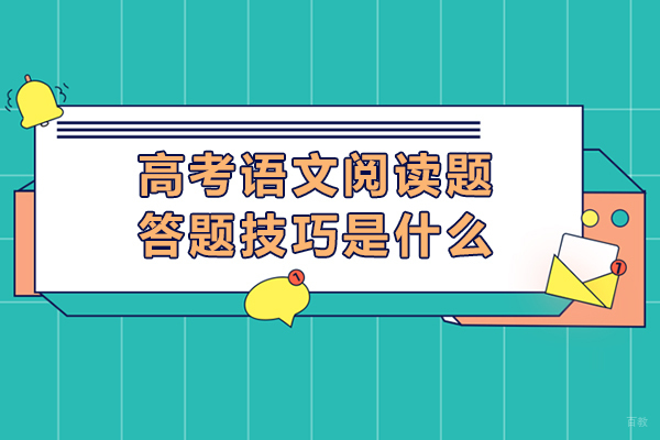 高考语文阅读题答题技巧是什么-高考语文阅读题有哪些技巧