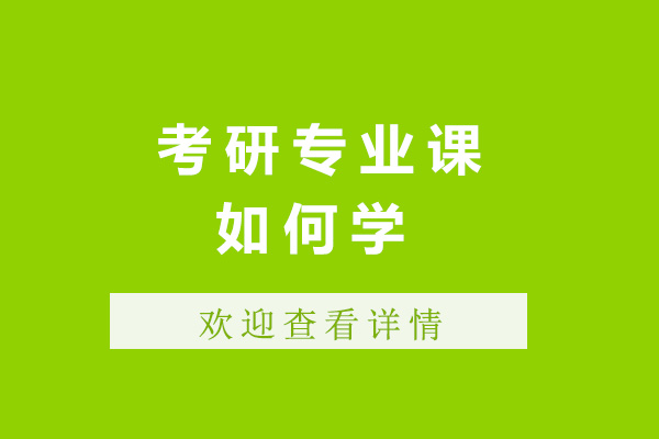 太原考研专业课如何学-考研专业课要怎么学