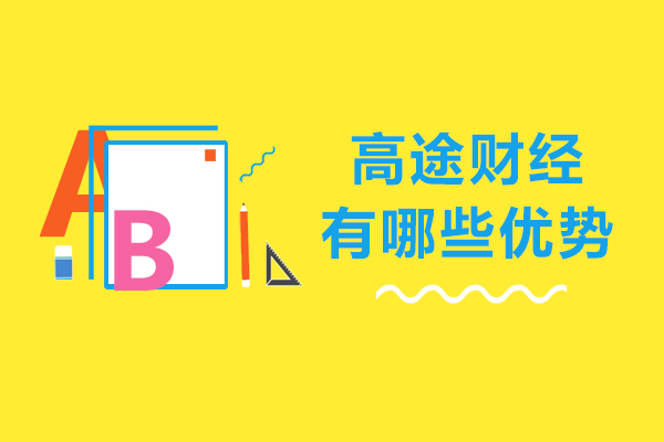 天津高途财经有哪些优势-天津高途财经怎么样