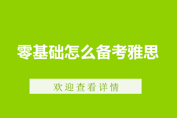 零基础怎么备考雅思-雅思备考方法有哪些