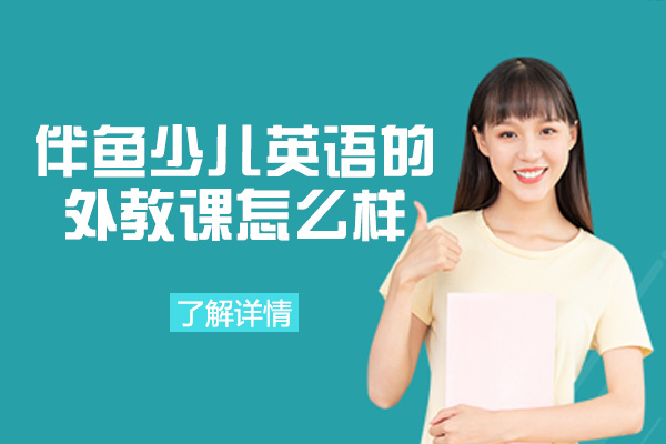 西安伴鱼少儿英语外教课怎么样