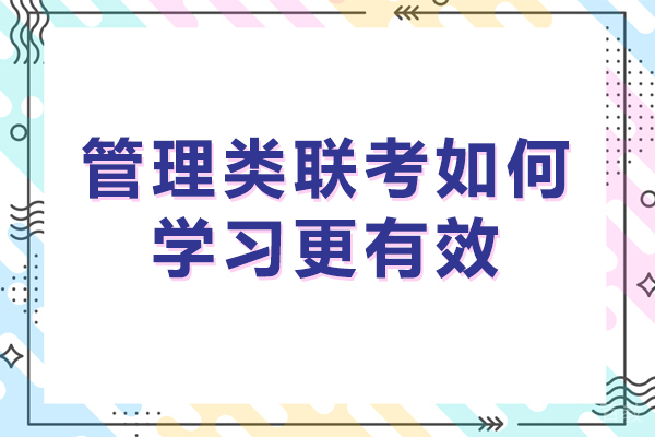 管理类联考如何学习更有效-管理类联考如何备考