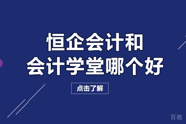 长沙恒企会计和会计学堂哪个好