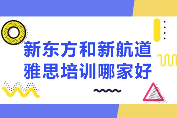 长沙-长沙新东方和新航道雅思培训哪家好