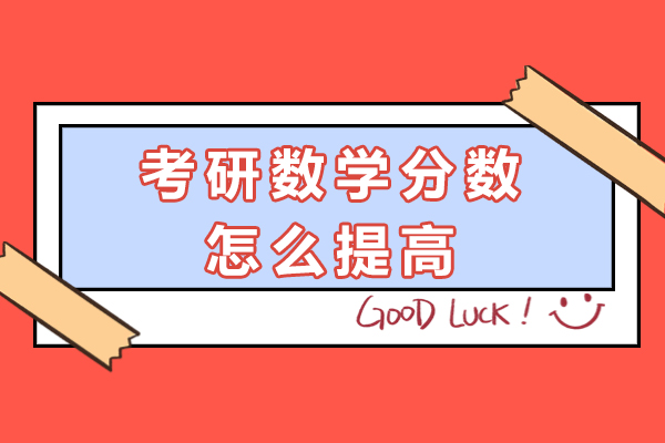 南京考研数学分数怎么提高-怎么才能提升考研数学成绩
