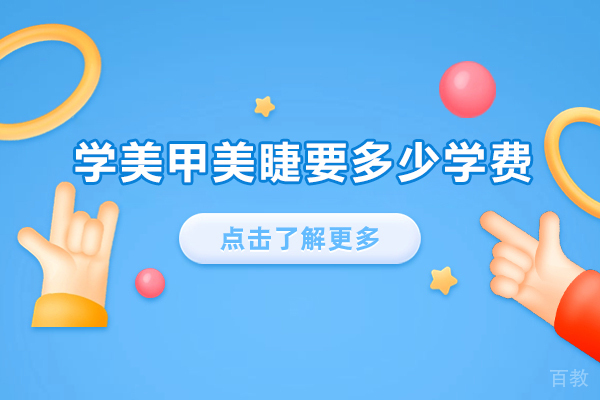 学美甲美睫要多少学费-学美甲美睫费用多少