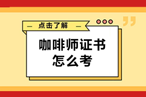 深圳咖啡師證書怎么考