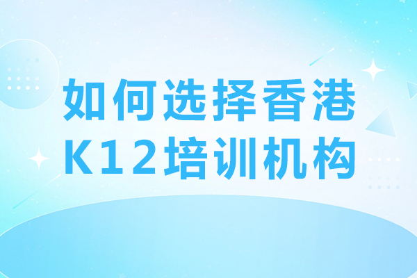 南寧如何選擇香港K12培訓(xùn)機(jī)構(gòu)