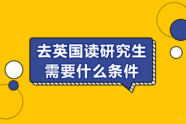 去英国读研究生需要什么条件-去英国读研究生有什么好处