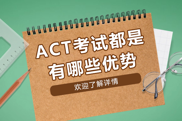 ACT考试都是有哪些优势-act考试的优势