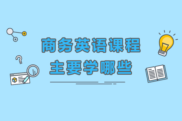 商务英语课程主要学哪些-未来发展怎么样