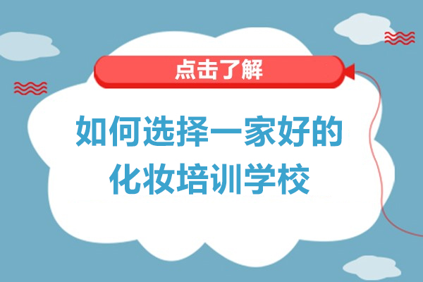 如何选择一家好的化妆培训学校-化妆培训机构如何选择好
