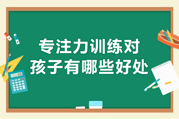 专注力训练对孩子有哪些好处-专注力训练对孩子有用吗