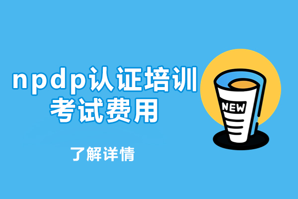 福州npdp认证培训考试费用-含金量高吗