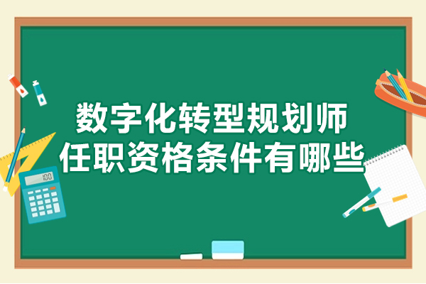 福州数字化转型规划师任职资格条件有哪些-发展前景怎么样