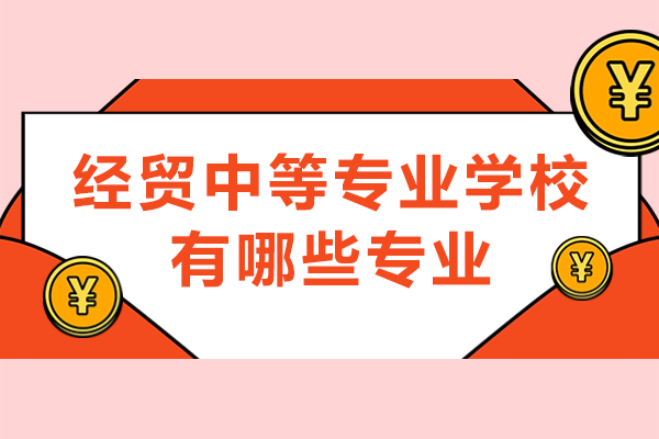 重慶經(jīng)貿(mào)中等專業(yè)學(xué)校有哪些專業(yè)