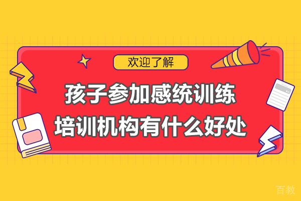 广州孩子参加感统训练培训机构有什么好处-孩子参加感统训练培训机构有用吗