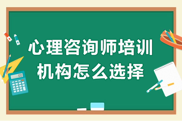 广州心理咨询师培训机构怎么选择-心理咨询师培训班如何选择