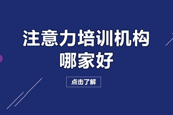 深圳注意力培訓(xùn)機(jī)構(gòu)哪家好-注意力培訓(xùn)機(jī)構(gòu)哪個好