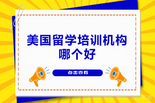 美国留学培训机构哪个好-美国留学注意事项有哪些
