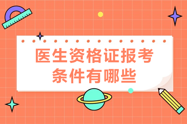 长沙-长沙医生资格证报考条件有哪些