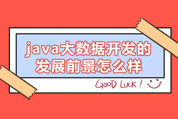 西安java大數據開發(fā)的發(fā)展前景怎么樣-java培訓機構哪些好