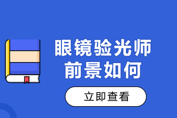 杭州眼镜验光师的前景如何-眼镜验光师有前途吗
