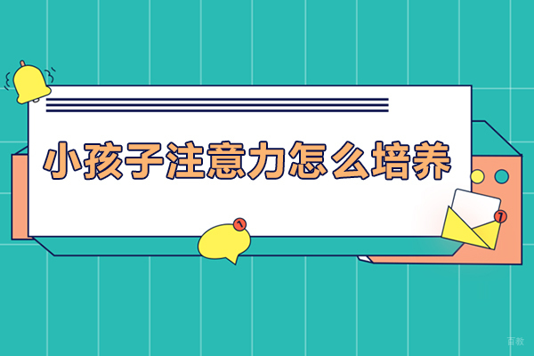 小孩子注意力怎么培养-小孩子注意力怎么提高