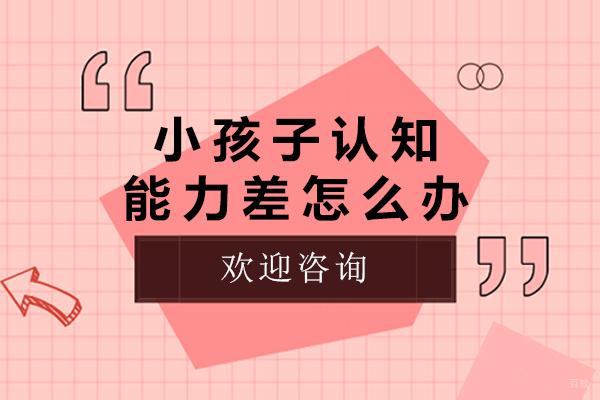 小孩子认知能力差怎么办-小孩子认知能力差怎么改善