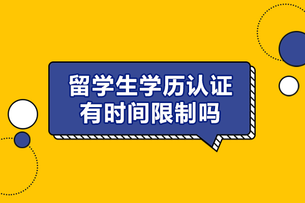 福州留学生学历认证有时间限制吗