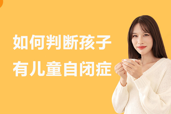 如何判断孩子有儿童自闭症-怎么判断小孩有没有自闭症