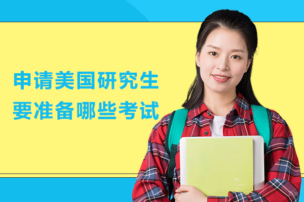 北京美国留学-申请美国研究生要准备哪些考试
