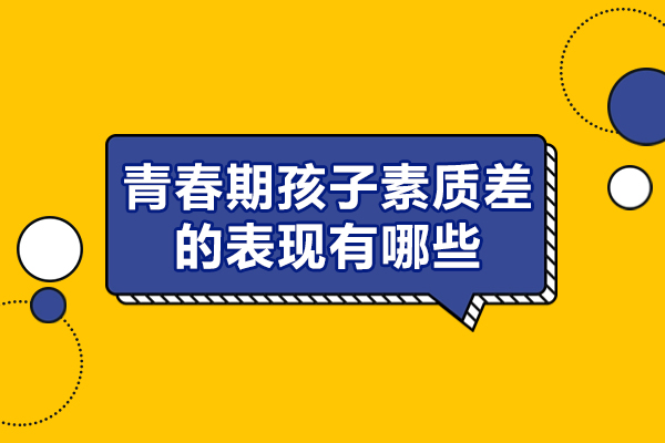 郑州青春期孩子素质差的表现有哪些-怎么办