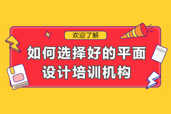 成都如何選擇好的平面設(shè)計(jì)培訓(xùn)機(jī)構(gòu)