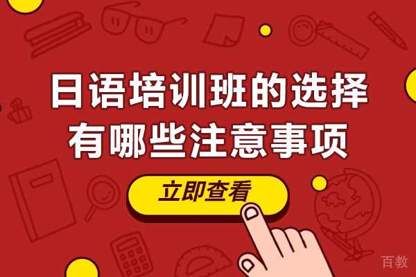 日语培训班的选择有哪些注意事项-报日语培训班注意些什么