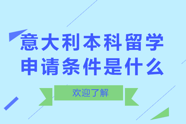 意大利本科留学申请条件是什么-意大利本科留学申请条件有哪些