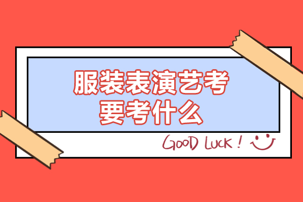 福州服装表演艺考要考什么-培训机构哪家好