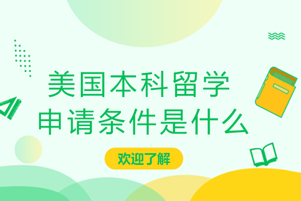 美国本科留学申请条件是什么-申请美国本科大学需要什么条件