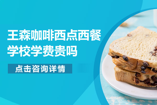上海王森咖啡西点西餐学校学费贵吗
