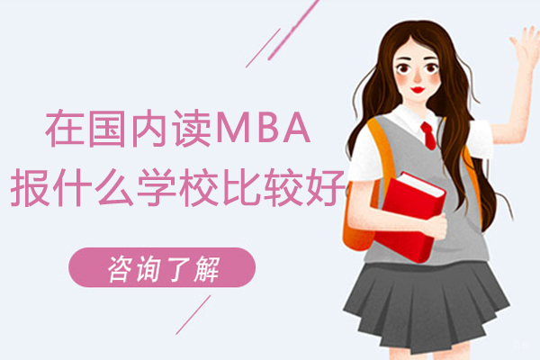 在国内读MBA报什么学校比较好-读MBA国内应该选择哪所学校靠谱