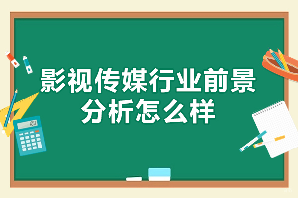 厦门影视传媒行业前景分析怎么样-如何