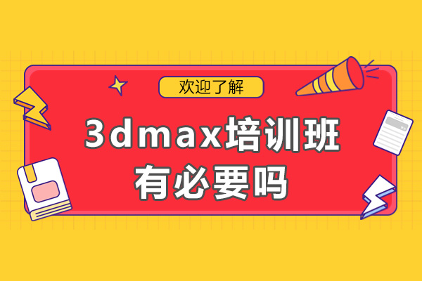 重慶3dmax培訓班有必要嗎