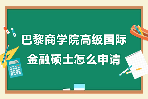 巴黎商学院高级国际金融硕士怎么申请-如何申请