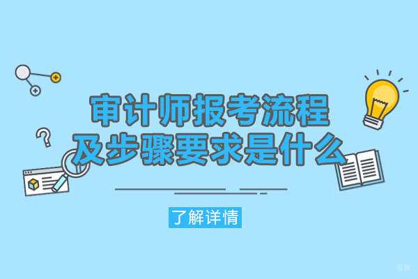 南昌审计师报考流程及步骤要求是什么-有哪些